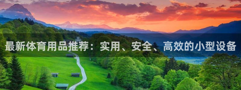 九游体育官网下载平台假的吗是真的吗吗：最新体育用品推荐：实用