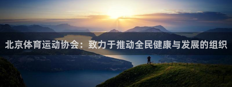 谈球吧体育官网：北京体育运动协会：致力于推动全民健康与发展的组织