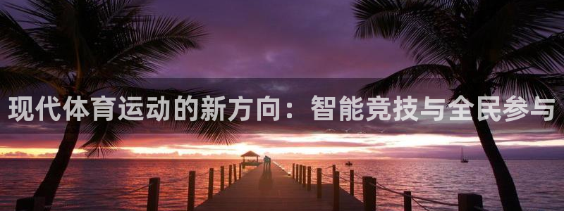 谈球吧体育：现代体育运动的新方向：智能竞技与全民参与